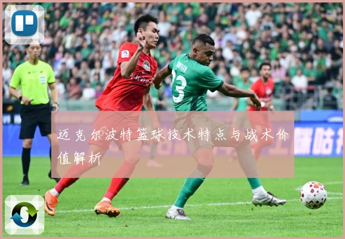 迈克尔波特篮球技术特点与战术价值解析
