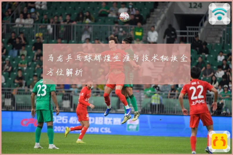 马龙乒乓球辉煌生涯与技术秘诀全方位解析